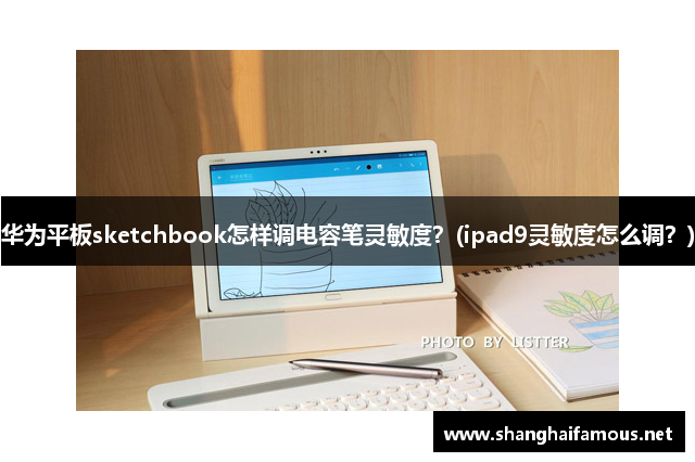 华为平板sketchbook怎样调电容笔灵敏度？(ipad9灵敏度怎么调？)